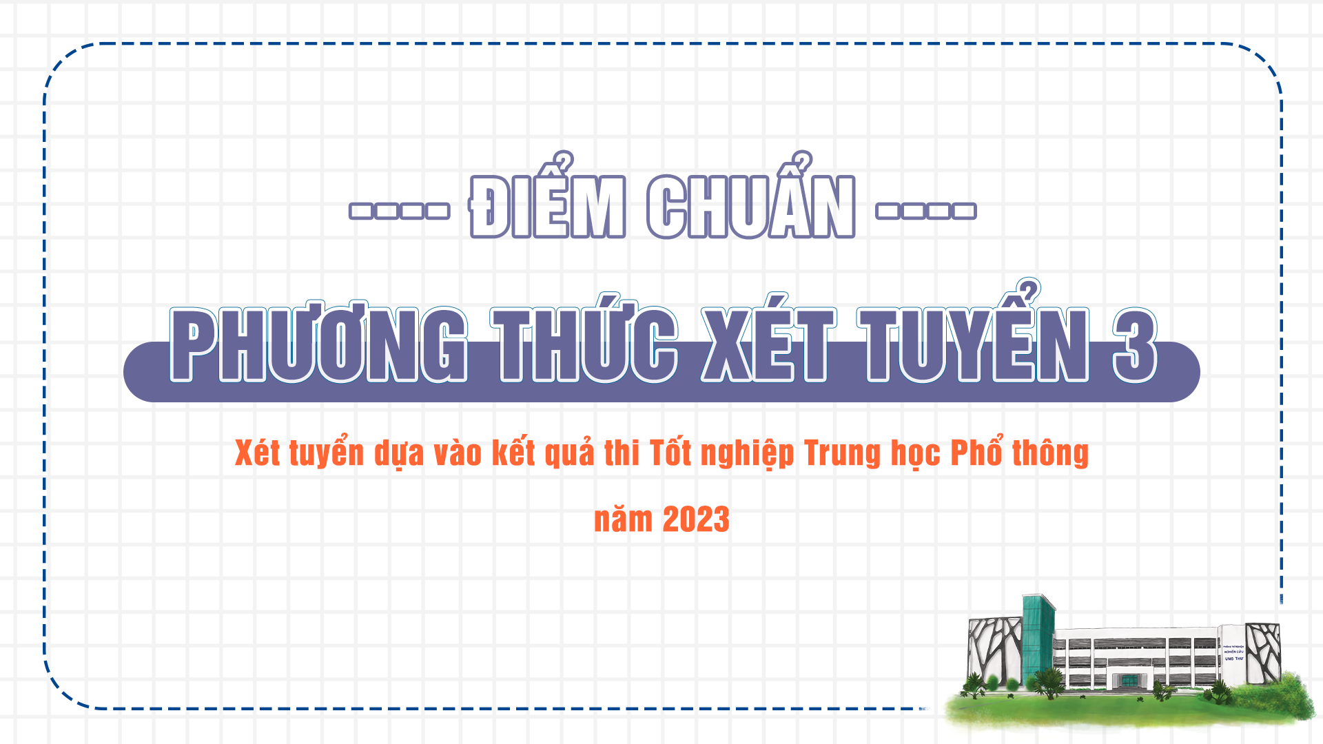 ĐIỂM CHUẨN TRÚNG TUYỂN PHƯƠNG THỨC 3 (Dựa trên kết quả kỳ thi tốt nghiệp THPT năm 2023)